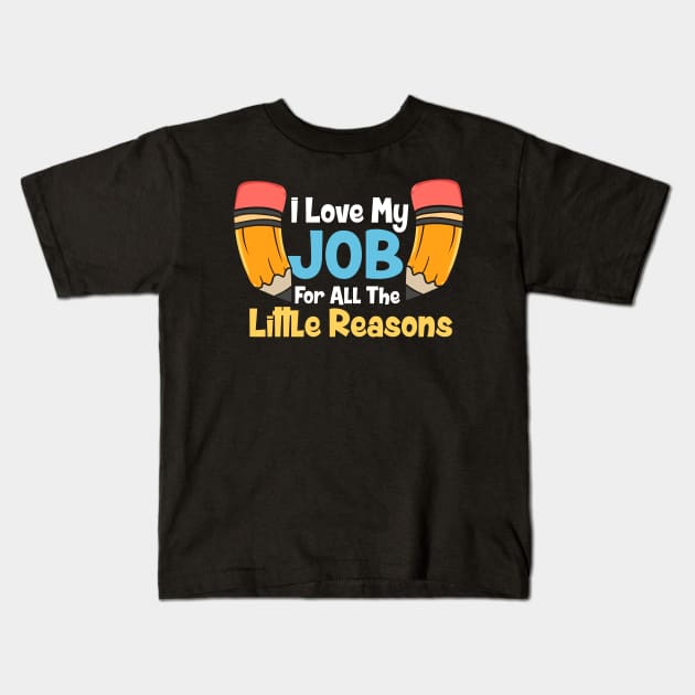 I Love My Job For All The Little Reasons Kids T-Shirt by maxcode